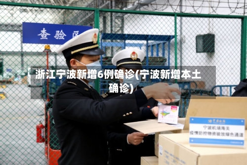 浙江宁波新增6例确诊(宁波新增本土确诊)-第3张图片
