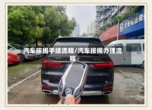 汽车按揭手续流程/汽车按揭办理流程