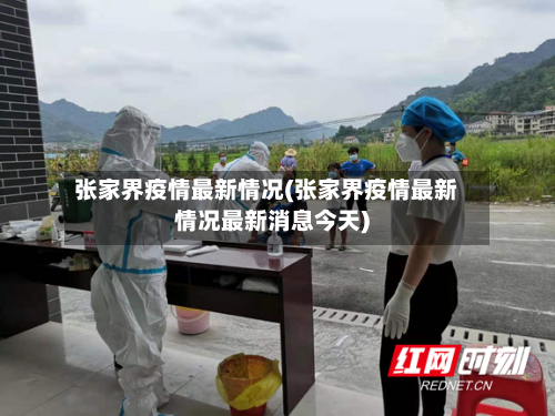 张家界疫情最新情况(张家界疫情最新情况最新消息今天)