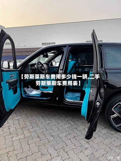【劳斯莱斯车费用多少钱一辆,二手劳斯莱斯车费用表】