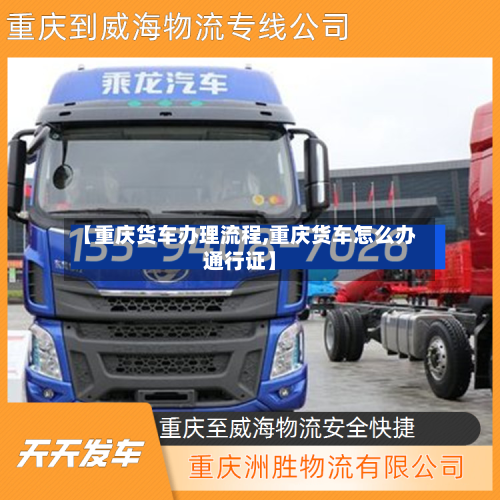 【重庆货车办理流程,重庆货车怎么办通行证】-第2张图片