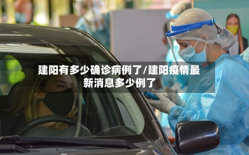 建阳有多少确诊病例了/建阳疫情最新消息多少例了-第2张图片