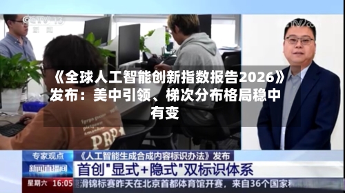 《全球人工智能创新指数报告2026》发布：美中引领、梯次分布格局稳中有变-第2张图片