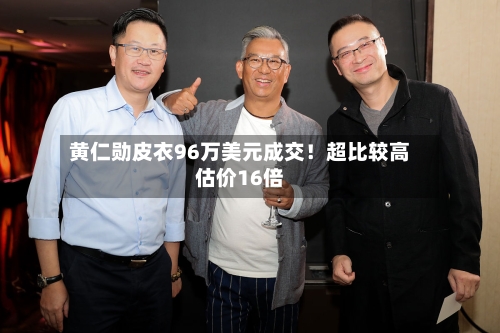 黄仁勋皮衣96万美元成交!超比较高
估价16倍-第3张图片