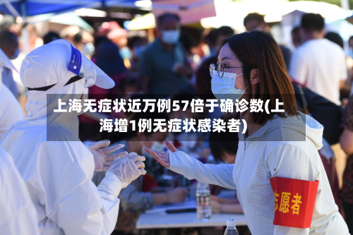 上海无症状近万例57倍于确诊数(上海增1例无症状感染者)