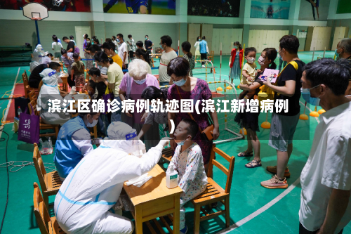 滨江区确诊病例轨迹图(滨江新增病例)-第2张图片