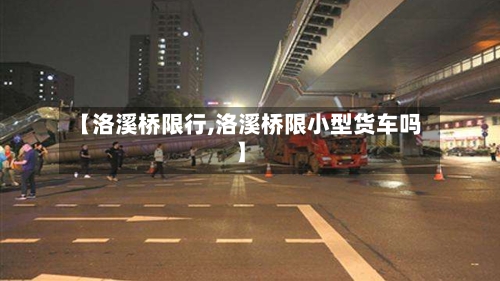 【洛溪桥限行,洛溪桥限小型货车吗】