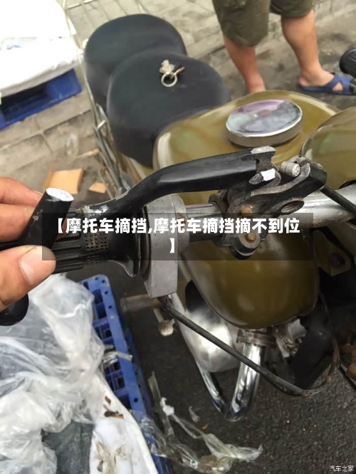 【摩托车摘挡,摩托车摘挡摘不到位】