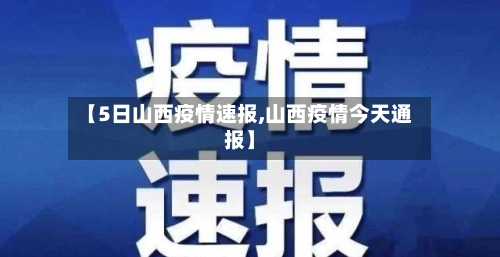【5日山西疫情速报,山西疫情今天通报】