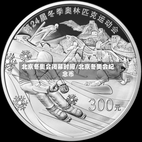 北京冬奥会闭幕时间/北京冬奥会纪念币-第3张图片