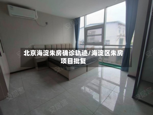 北京海淀朱房确诊轨迹/海淀区朱房项目批复-第2张图片