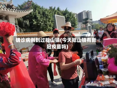 确诊病例到过稔山镇(今天稔山镇有新冠疫苗吗)