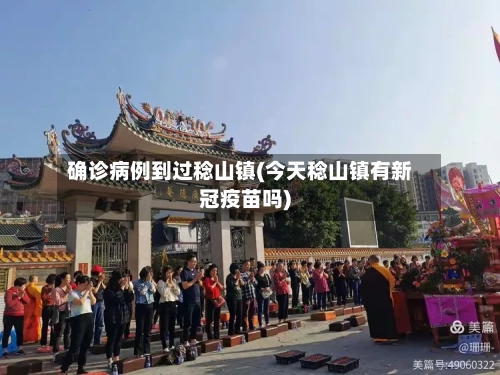 确诊病例到过稔山镇(今天稔山镇有新冠疫苗吗)-第2张图片