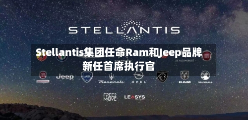 Stellantis集团任命Ram和Jeep品牌新任首席执行官-第2张图片