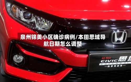 泉州锦美小区确诊病例/本田思域导航日期怎么调整
