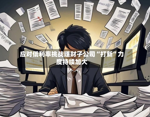 应对低利率挑战理财子公司“打新”力度持续加大-第3张图片