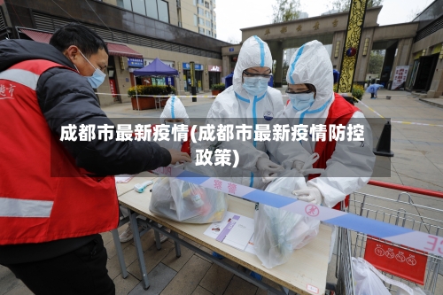 成都市最新疫情(成都市最新疫情防控政策)-第2张图片