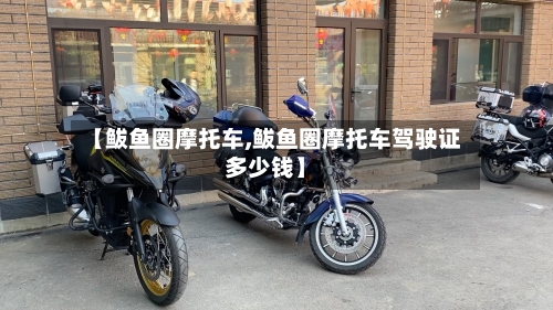 【鲅鱼圈摩托车,鲅鱼圈摩托车驾驶证多少钱】-第2张图片