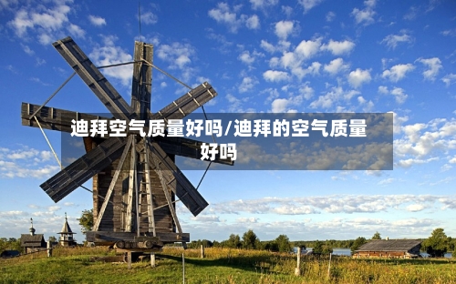 迪拜空气质量好吗/迪拜的空气质量好吗