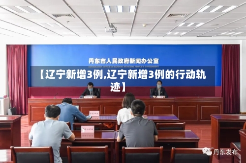 【辽宁新增3例,辽宁新增3例的行动轨迹】-第2张图片