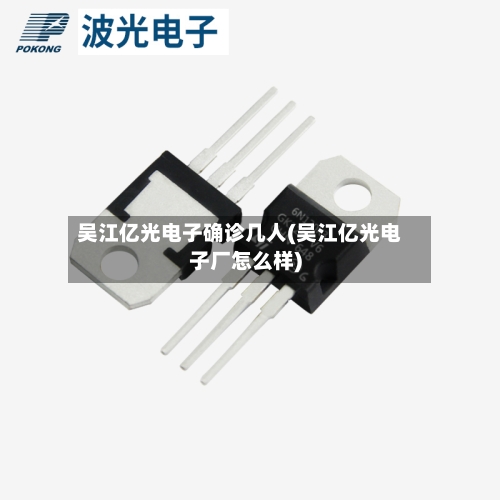 吴江亿光电子确诊几人(吴江亿光电子厂怎么样)