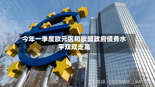 今年一季度欧元区和欧盟政府债务水平双双走高-第2张图片