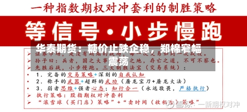 华泰期货：糖价止跌企稳，郑棉窄幅震荡-第1张图片