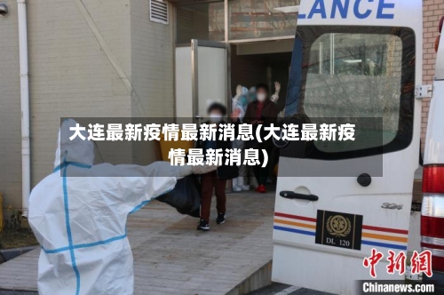 大连最新疫情最新消息(大连最新疫情最新消息)