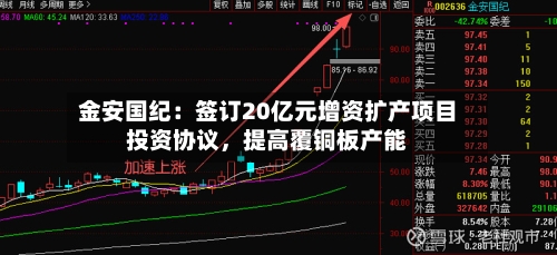 金安国纪：签订20亿元增资扩产项目投资协议，提高覆铜板产能-第2张图片