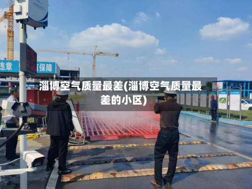 淄博空气质量最差(淄博空气质量最差的小区)-第2张图片
