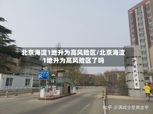 北京海淀1地升为高风险区/北京海淀1地升为高风险区了吗
