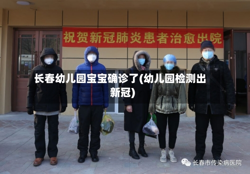 长春幼儿园宝宝确诊了(幼儿园检测出新冠)