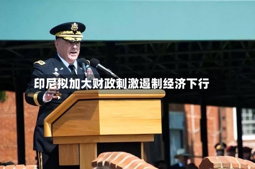 印尼拟加大财政刺激遏制经济下行