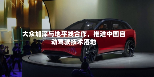 大众加深与地平线合作，推进中国自动驾驶技术落地-第2张图片