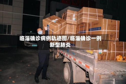 临淄确诊病例轨迹图/临淄确诊一例新型肺炎-第2张图片