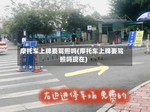 摩托车上牌要驾照吗(摩托车上牌要驾照吗现在)