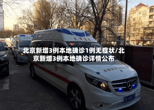 北京新增3例本地确诊1例无症状/北京新增3例本地确诊详情公布
