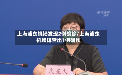 上海浦东机场发现2例确诊/上海浦东机场排查出1例确诊-第3张图片