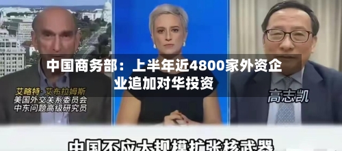 中国商务部:上半年近4800家外资企业追加对华投资