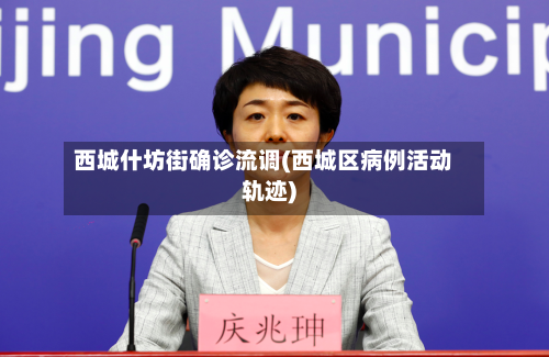 西城什坊街确诊流调(西城区病例活动轨迹)-第2张图片
