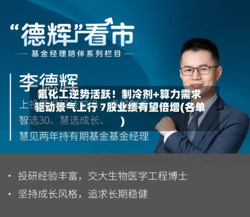 氟化工逆势活跃！制冷剂+算力需求驱动景气上行 7股业绩有望倍增(名单)-第2张图片