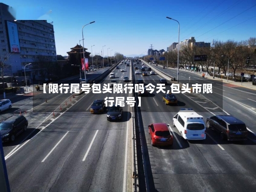 【限行尾号包头限行吗今天,包头市限行尾号】