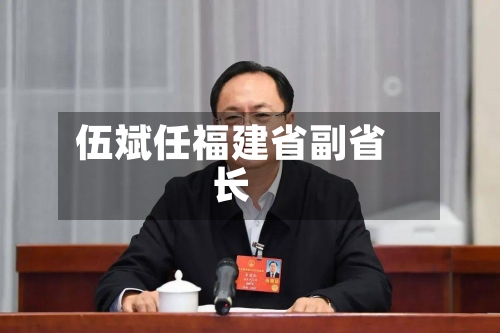 伍斌任福建省副省长-第2张图片