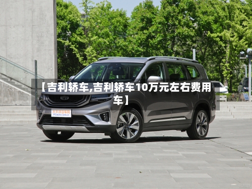 【吉利轿车,吉利轿车10万元左右费用车】
