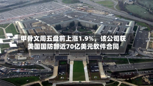 甲骨文周五盘前上涨1.9%	，该公司获美国国防部近70亿美元软件合同-第2张图片