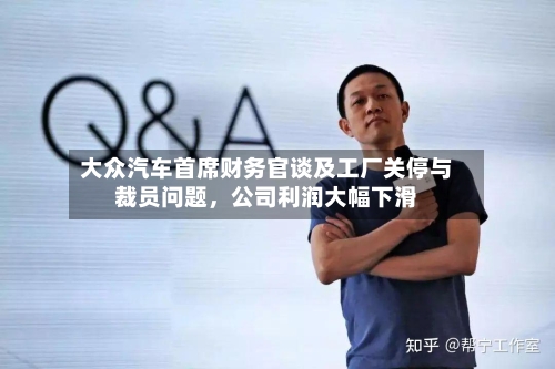 大众汽车首席财务官谈及工厂关停与裁员问题,公司利润大幅下滑