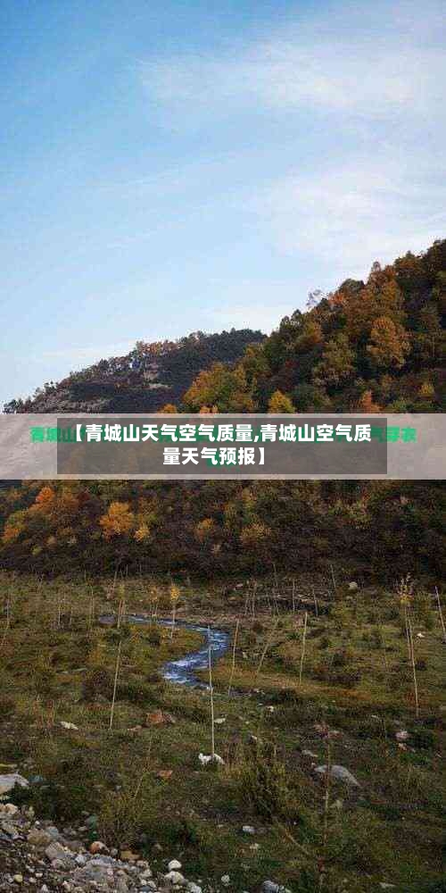 【青城山天气空气质量,青城山空气质量天气预报】