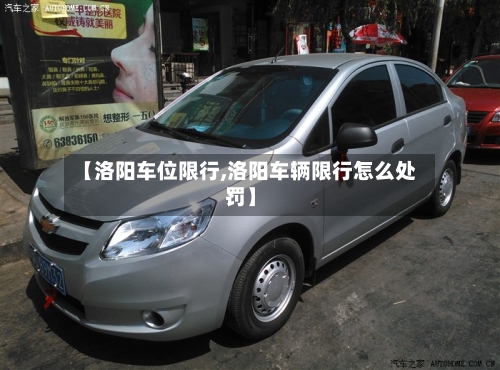 【洛阳车位限行,洛阳车辆限行怎么处罚】-第1张图片