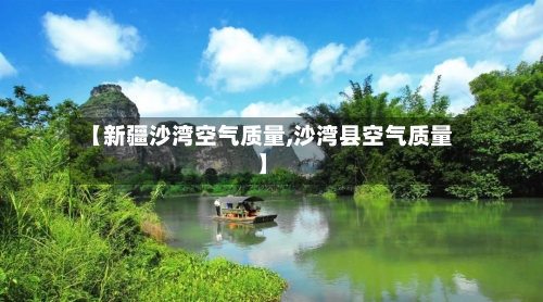【新疆沙湾空气质量,沙湾县空气质量】-第2张图片