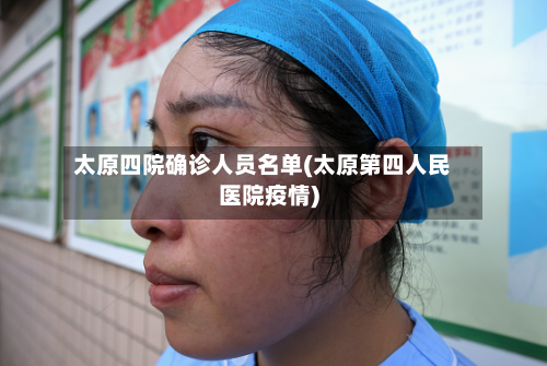 太原四院确诊人员名单(太原第四人民医院疫情)